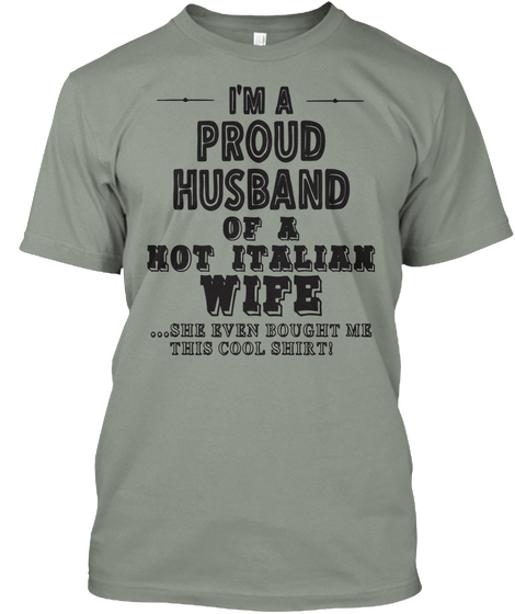 Im A Proud Husband Of A Hot Italian Wife ...She Even Bought Me This Cool Shirt Grey T-Shirt Front