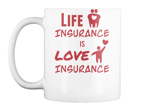 Life Insurance Is Love Insurance White T-Shirt Front