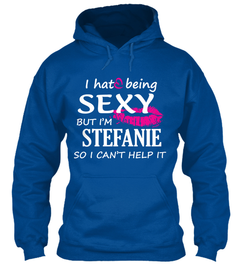 I Hate Being Sexy But I Am Stefanie So I Can't Help It Royal Camiseta Front