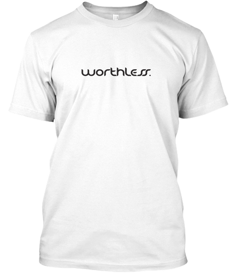 Worthless Large Text White T-Shirt Front