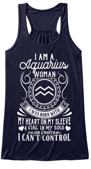 I Am A Aquarius Woman I Was Born With My Heart On My Sleeve A Fire In My Soul And A Mouth I Can't Control Midnight Camiseta Front