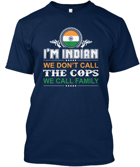 I'm Indian We Don't Call The Cops We Call Family Navy T-Shirt Front