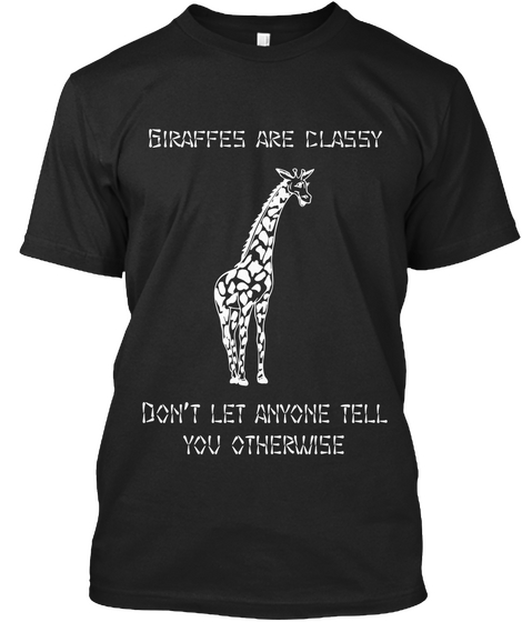 Giraffes Are Classy Don't Let Anyone Tell You Otherwise Black T-Shirt Front