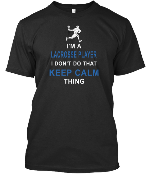 I'm A Lacrosse Player I Don't Do That Keep Calm Thing Black T-Shirt Front