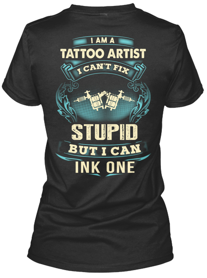 I Am A Tattoo Artist I Can't Fix Stupid But I Can Ink One Black Camiseta Back