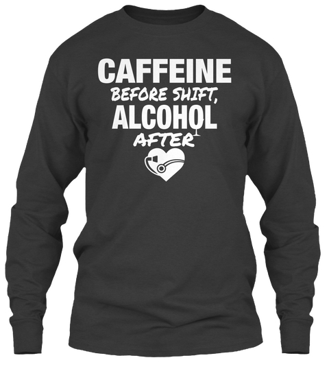 Caffeine Before Shift, Alcohol After  Dark Heather T-Shirt Front