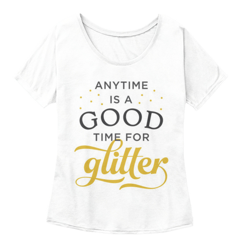 Anytime Is A Good Time For Glitter White  T-Shirt Front