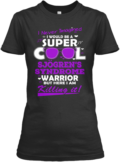 I Never Imagined I Would Be A Super Cool Sjorgens Syndrome Warrior But Here I Am Killing It Black Maglietta Front
