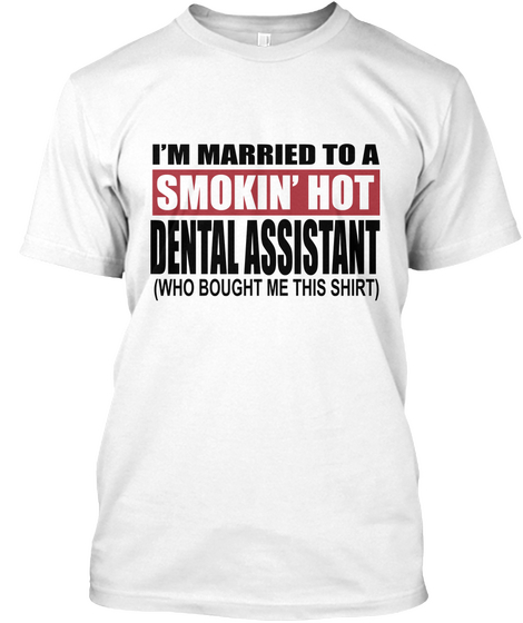 I’m Married To A Smokin’ Hot Dental Assi White Camiseta Front