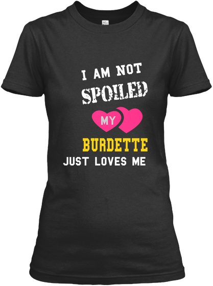 I Am Not Spoiled My Burdette Just Loves Me Black Kaos Front