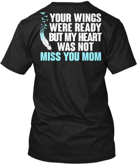 Your Wings Were Ready But My Heart Was Not Miss You Mom Black T-Shirt Back