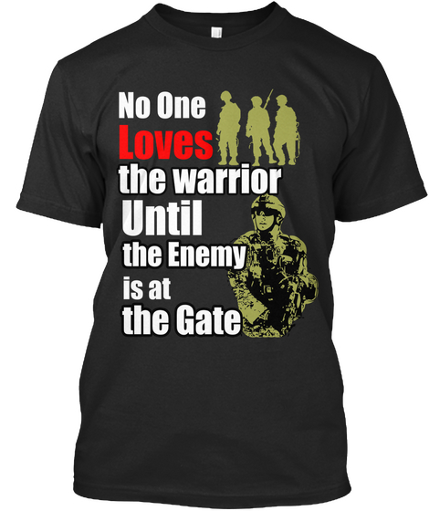 No One Loves The Warrior Until The Enemy Is At The Gate Black T-Shirt Front