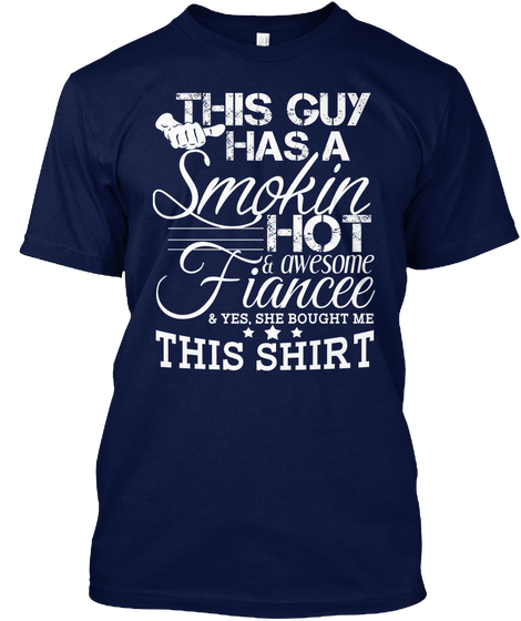 This Guy Has A Smokin Hot. & Awesome Fiancee & Yes She Bought Me This Shirt  Navy Camiseta Front