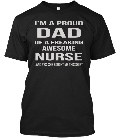 I'm A Proud Dad Of A Freaking Awesome Nurse And She Bought Me This Shirt Black Kaos Front