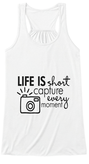 Life Is Short Capture Every Moment!!! White T-Shirt Front