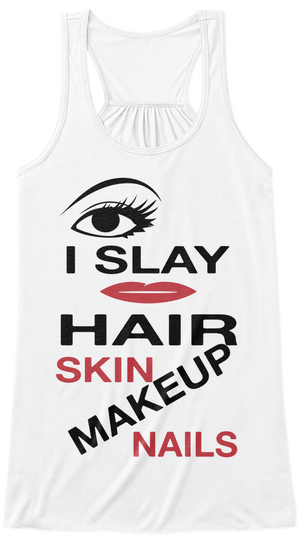 I Slay Hair Skin Makeup Nails White T-Shirt Front