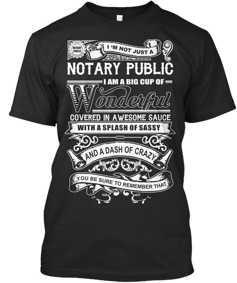 I M Not Just A Notary Public I Am A Big Cup Of Wonderful Covered In Awesome Sauce With A Splash Of Sassy And A Dash... Black T-Shirt Front