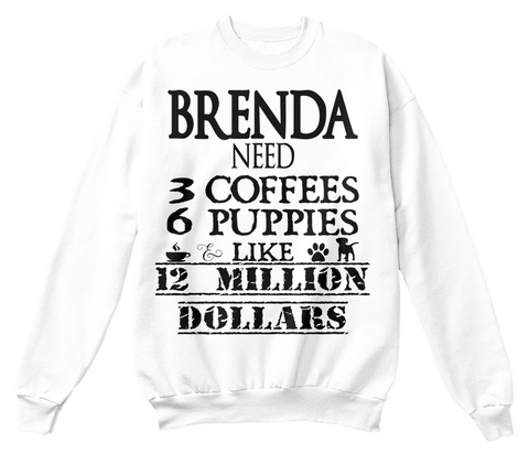 Brenda Need 3 Coffees 6 Puppies Like 12 Million Dollars N White Kaos Front