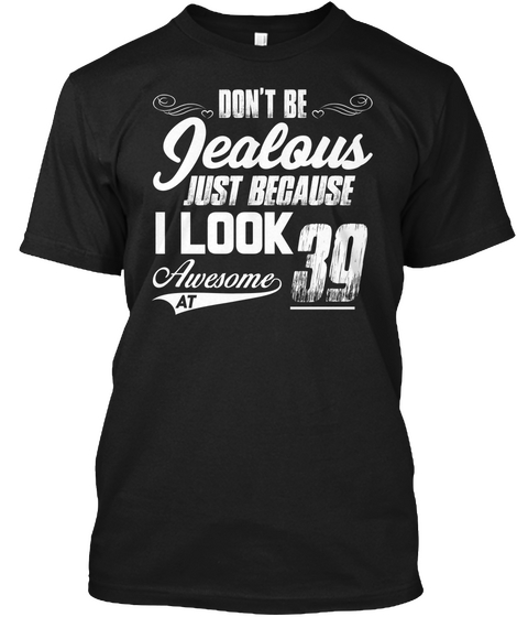 Don't Be Jealous Just Because I Look Awesome At 39 Black áo T-Shirt Front