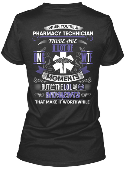 When You're A Pharmacy Technician There Are Alot Of Omg Wtf Moments But It's The Lol And Moments That Make It Worthwhile Black T-Shirt Back