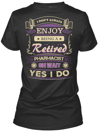 I Don T Always Enjoy Being A Retired Pharmacist Oh Wait Yes I Do Black áo T-Shirt Back