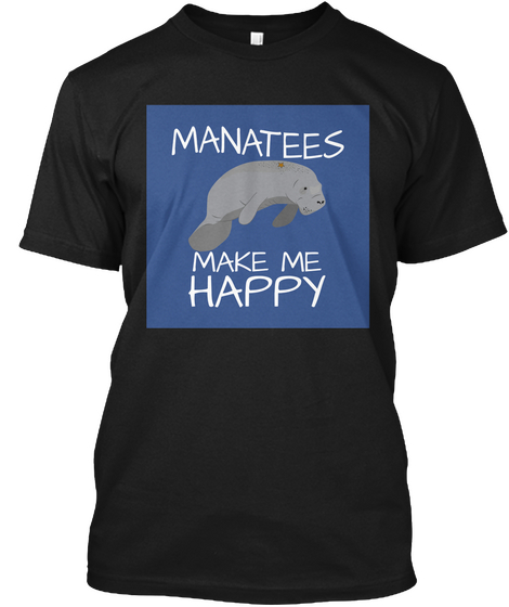 Manatees Make Me Happy Black T-Shirt Front