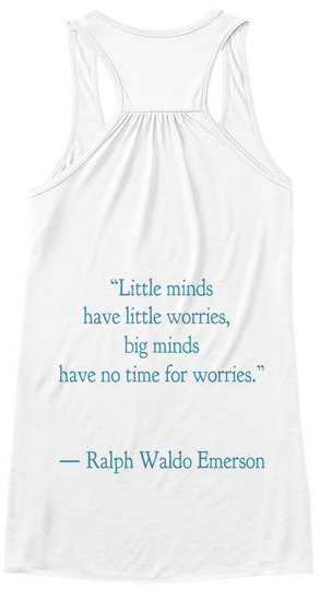 “Little Minds
 Have Little Worries, 
Big Minds
Have No Time For Worries.”


― Ralph Waldo Emerson White Camiseta Back