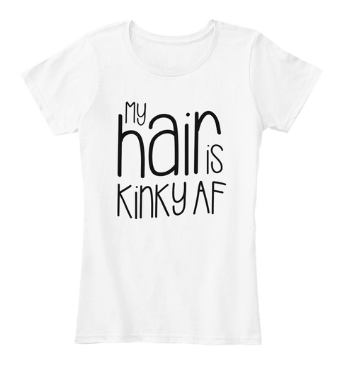 My Hair Is Kinkyaf White T-Shirt Front