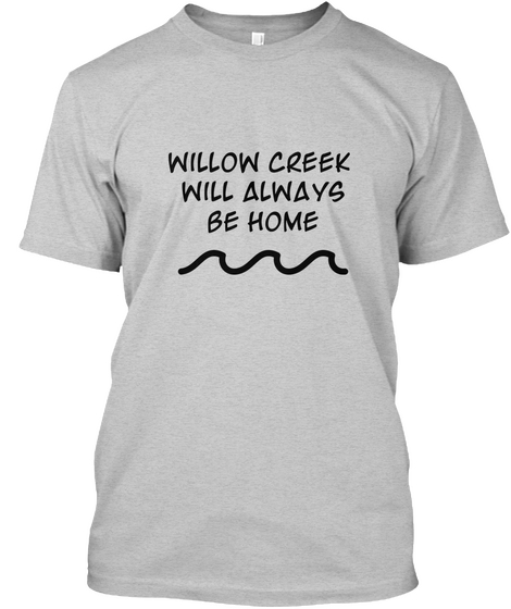 Willow Creek Will Always Be Home Light Steel T-Shirt Front