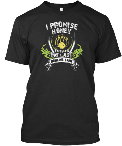 I Promise Honey This Is My Last Bowling Game Black T-Shirt Front