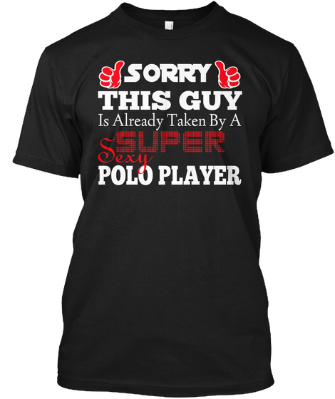 Sorry This Guy Is Already Taken By A Sexy Super Polo Player Black T-Shirt Front