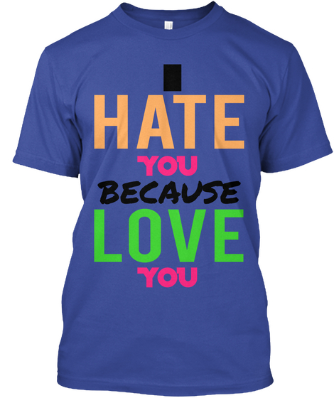 I Hate You Because Love  You Deep Royal áo T-Shirt Front