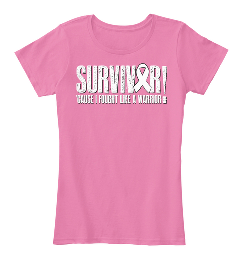 Survivor! Cause I Fought Like A Warrior True Pink T-Shirt Front