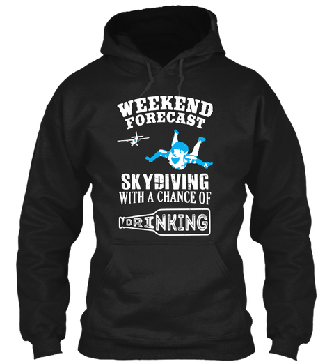Weekend Forecast Skydiving With A Chance Of Drinking Black T-Shirt Front