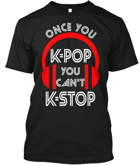 Once You K=Pop You Can't K=Stop Black T-Shirt Front