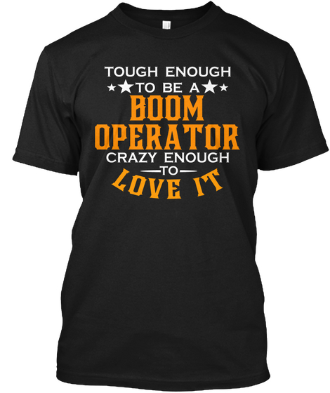 Tough Enough To Be A   Boom Operator Crazy Enough To Love It Black T-Shirt Front