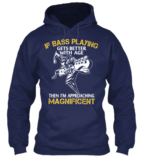 If Bass Playing Gets Better With Age Then I'm Approaching Magnificent Navy T-Shirt Front