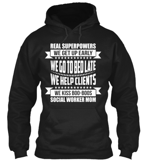 Real Superpowers We Get Up Early We Go To Bed Late We Help Clients We Kiss Boo Boos Social Worker Mom Black T-Shirt Front