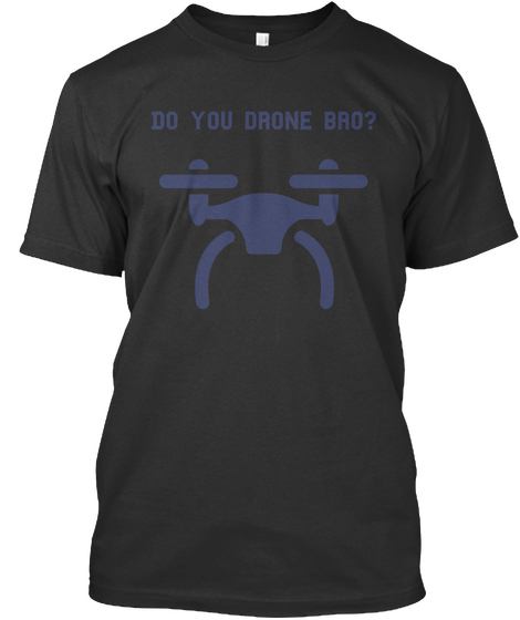 Do You Drone Bro? Black T-Shirt Front