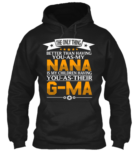 The Only Thing Better Than Having You As My Nana Is My Children Having You As Their G Ma Black T-Shirt Front