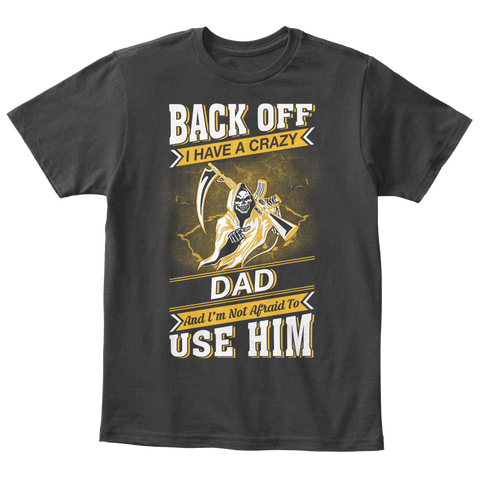 Back Off I Have A Crazy Dad T Shirt Black Camiseta Front