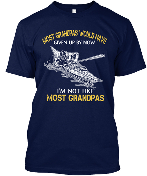 Most Grandpa's Would Have Given Up By Now I'm Not Like Most Grandpa's Navy T-Shirt Front