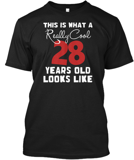Really Cool 28 Looks Like ! Black T-Shirt Front