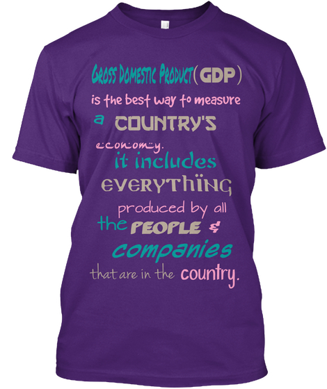 Gross Domestic Product 
 (Gdp) Is The Best Way To Measure A Country's Economy. It Includes Everything Produced By All... Purple T-Shirt Front