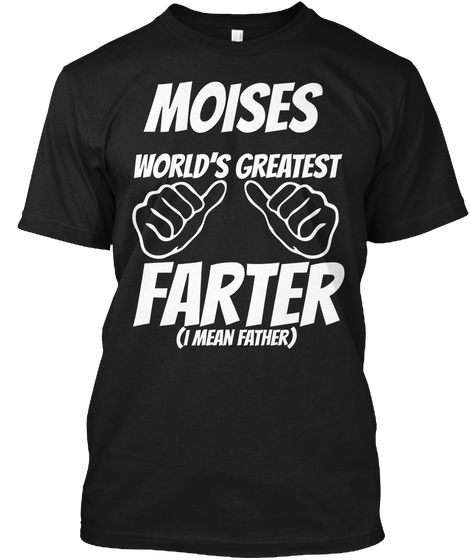 Humor   Moises Worlds Greatest Farter   I Mean Father Black T-Shirt Front