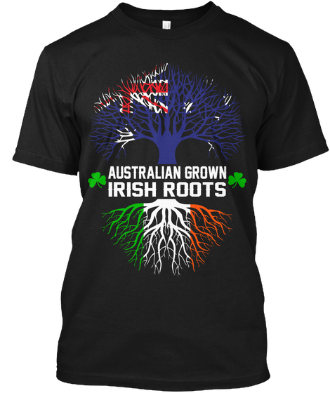 Australian Grown Irish Roots  Black T-Shirt Front