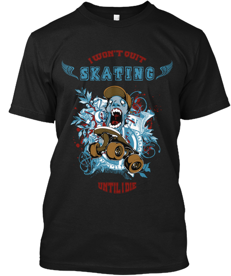 I Won't Quit Skating Until I Die Black T-Shirt Front