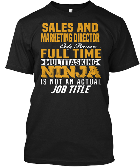 Sales And Marketing Director Only Because Full Time Multitasking Ninja Is Not An Actual Job Title Black Maglietta Front
