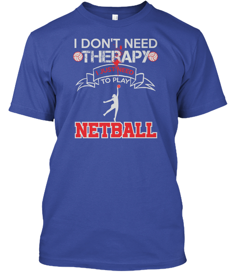I Don't Need Therapy I Just Need To Play Netball Deep Royal T-Shirt Front