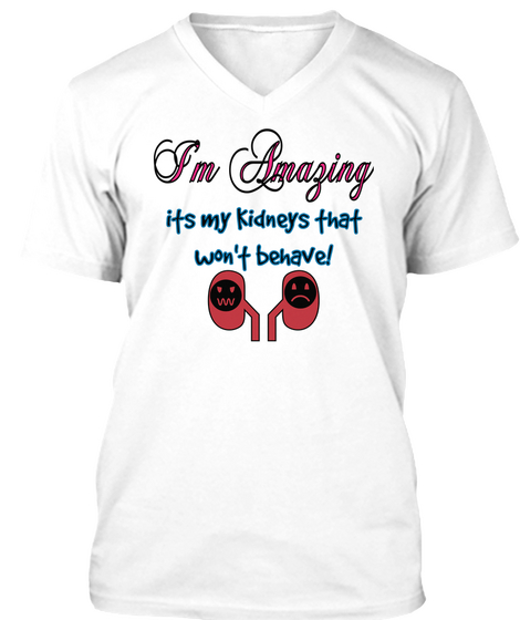 I M Amazing Its My Kidneys That Won't Behave! White T-Shirt Front
